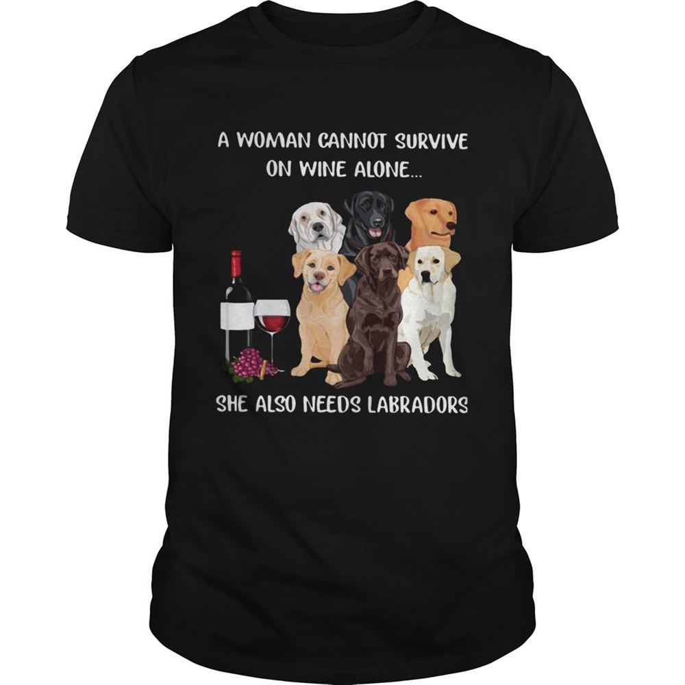 Attractive A Woman Cannot Survive On Wine Alone She Also Needs Labradors Shirt 