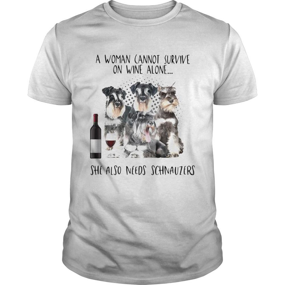High Quality A Woman Cannot Survive On Wine Alone She Also Needs Schnauzers Shirt 