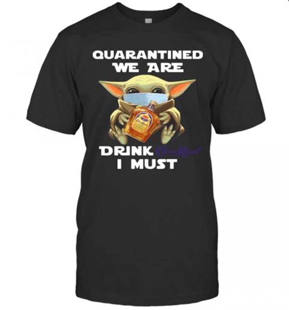 High Quality Baby Yoda Face Mask Quarantine We Are Drink Crown Royal I Must T-shirt 