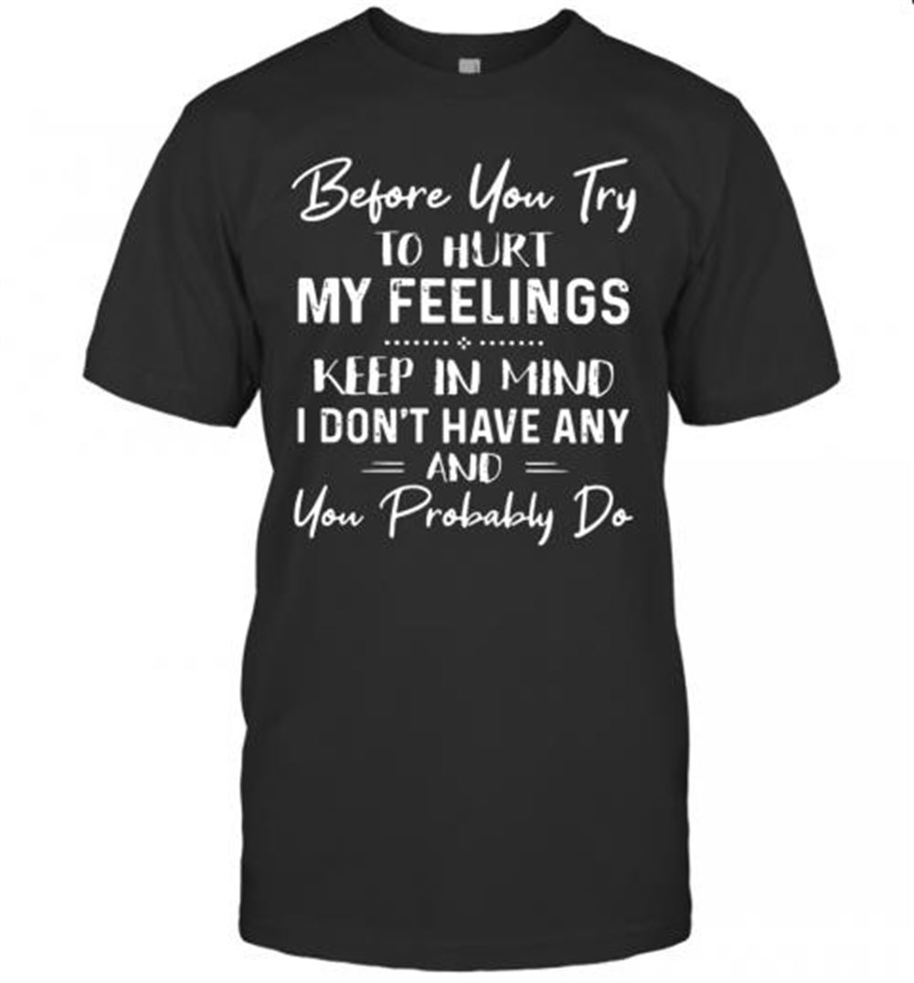 Attractive Before You Try To Hurt My Feelings T-shirt 