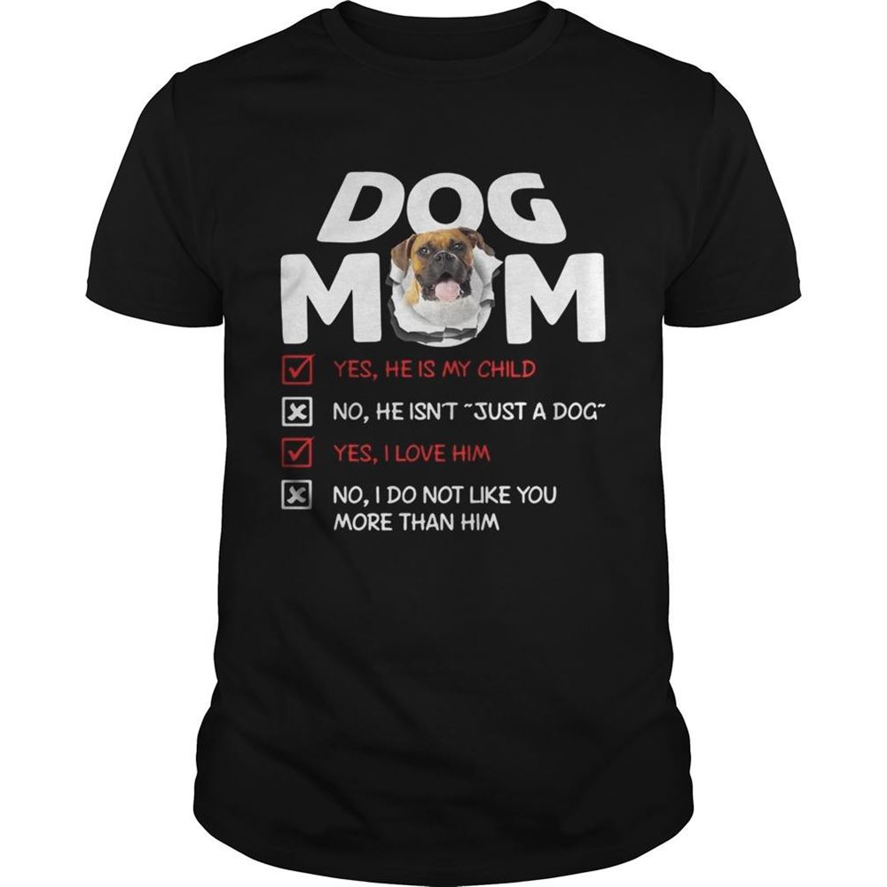 Amazing Boxer Dog Mom Yes He Is My Child No He Isnt Just A Dog Shirt 