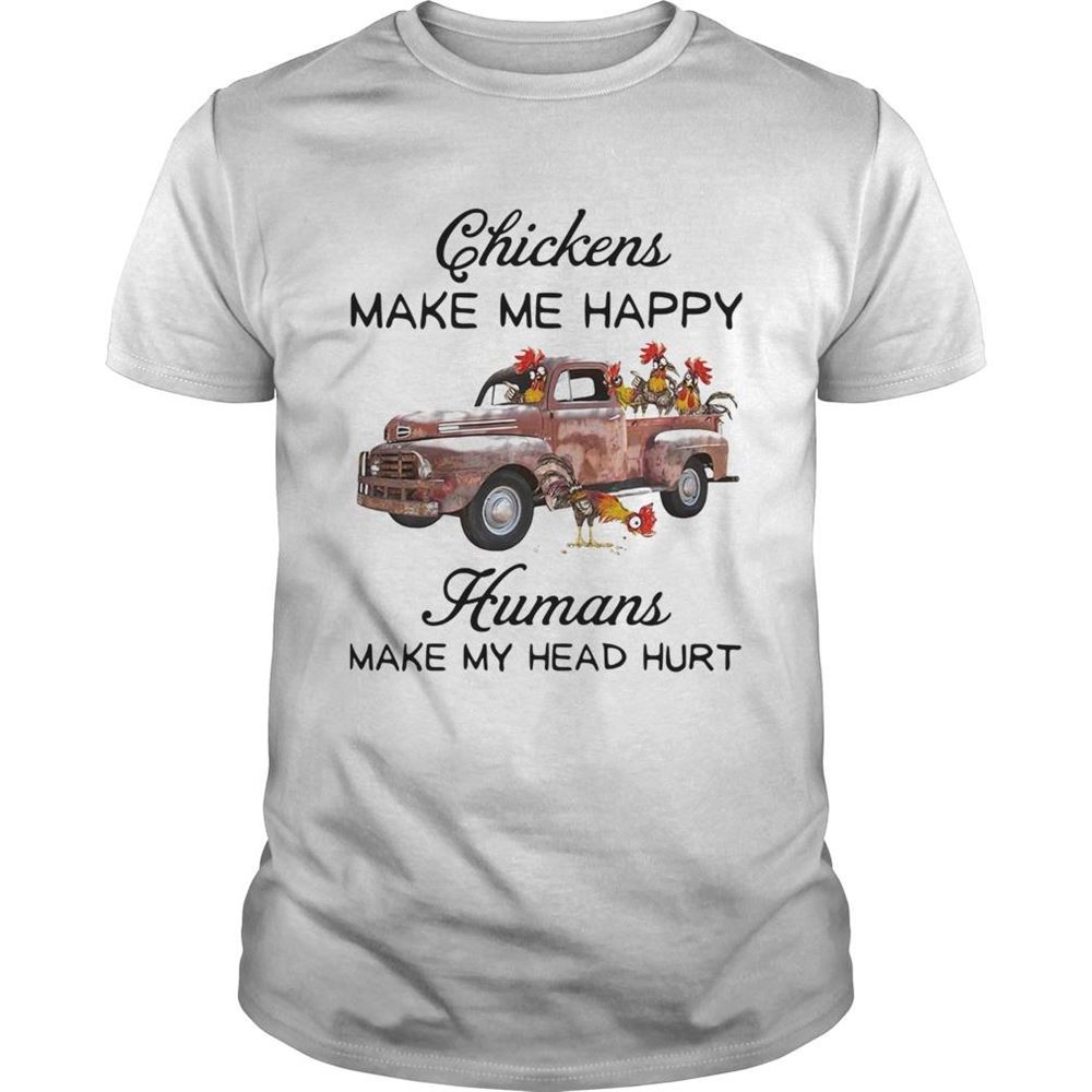 Great Chickens Make Me Happy Humans Make My Head Hurt Shirt 