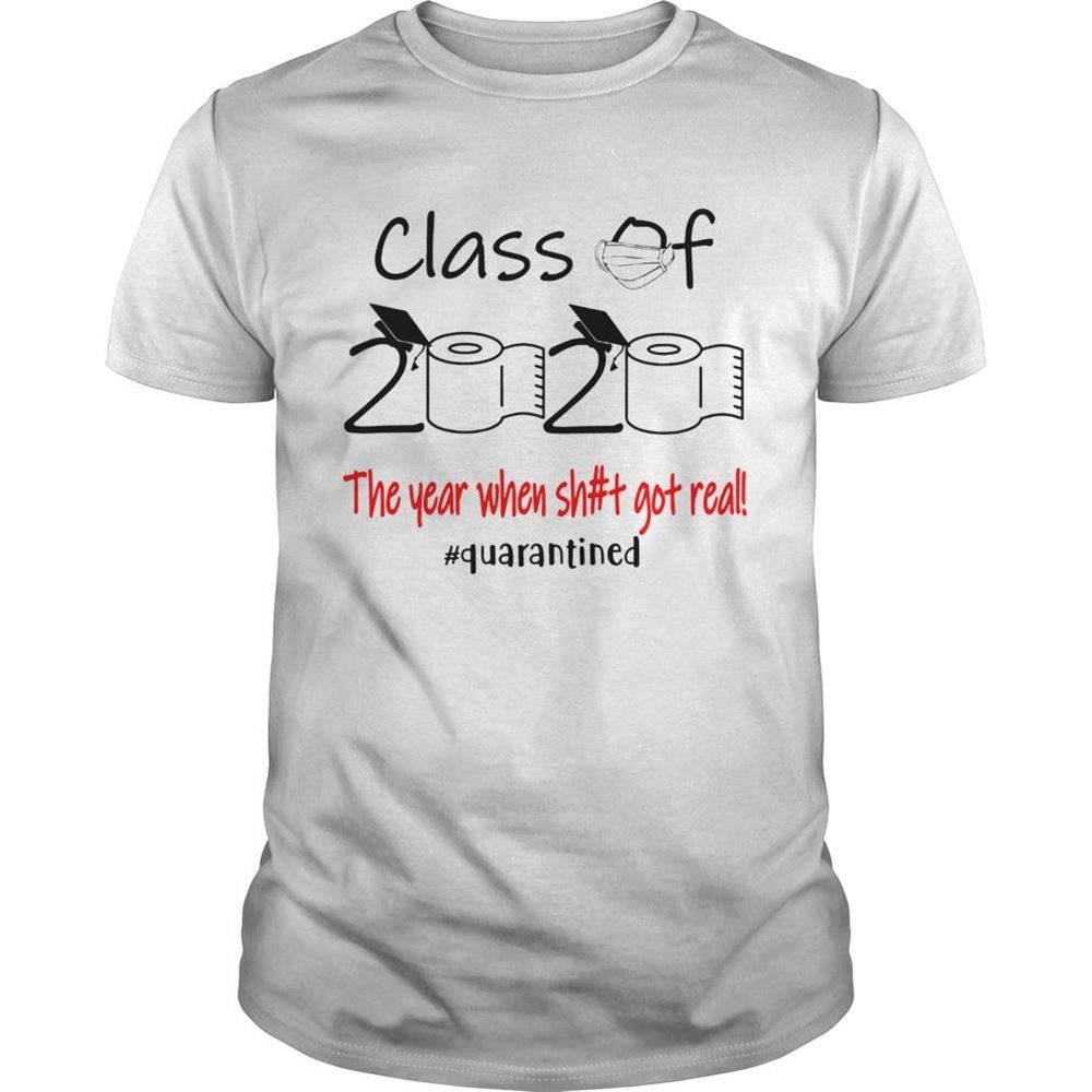 Attractive Class Of 2020 The Year When Sht Got Real Quarantined Shirt 