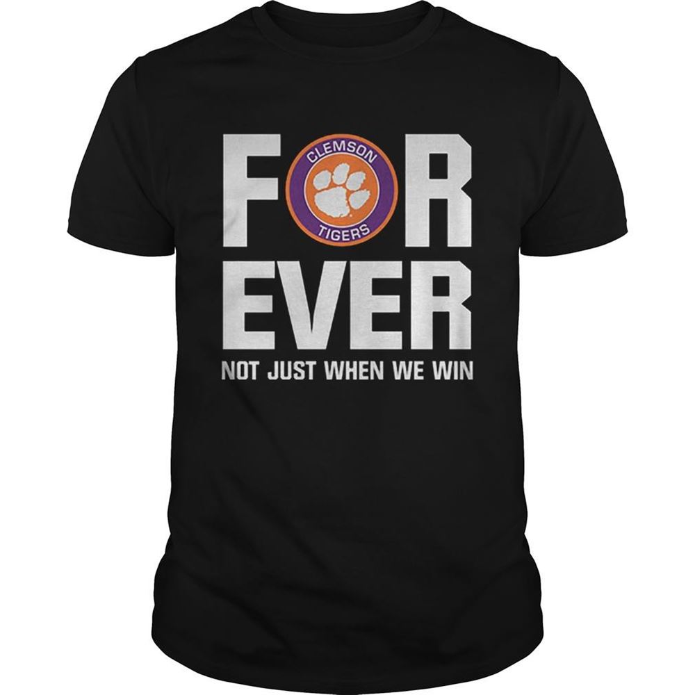 Happy Clemson Tigers For Ever Not Just When We Win Shirt 