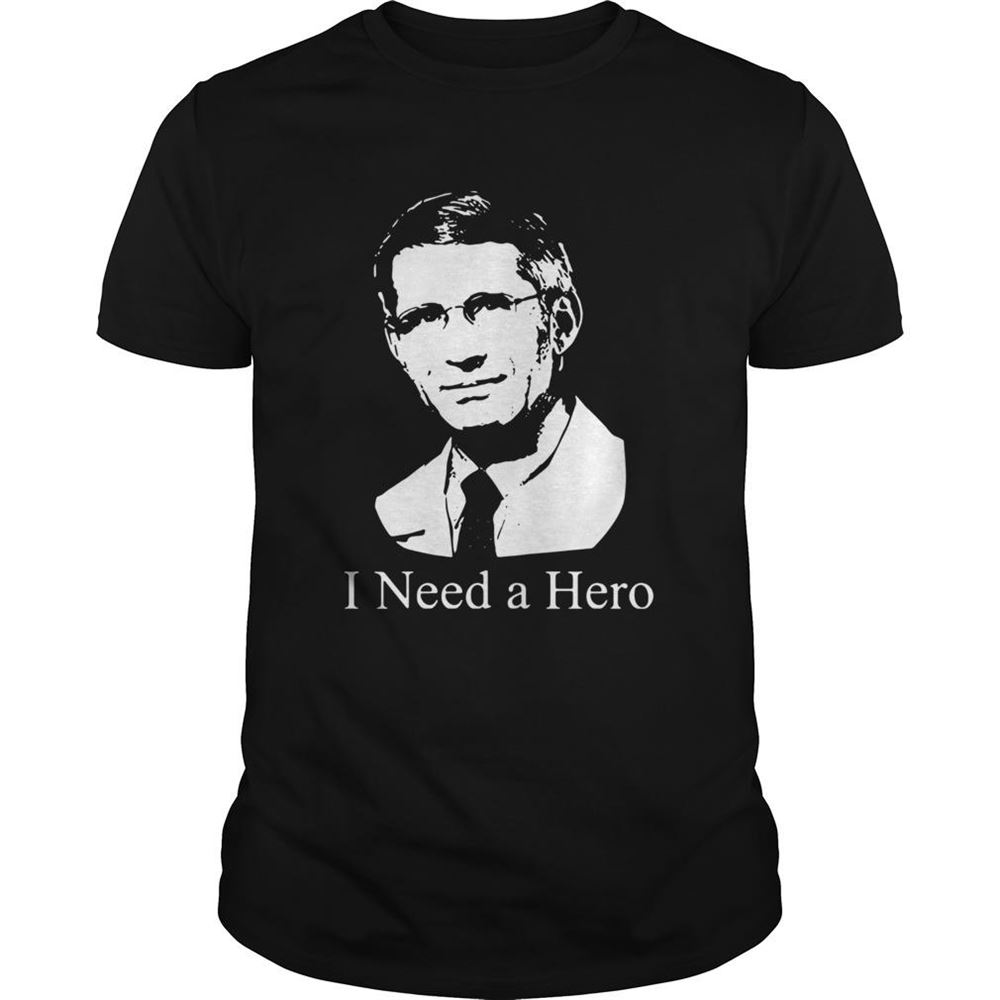 Great Dr Fauci I Need A Hero Shirt 