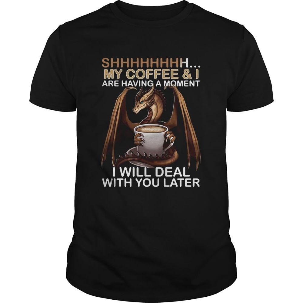 Promotions Dragon My Coffee And I Are Having A Moment I Will Deal With You Later Shirt 