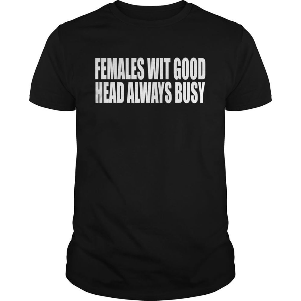 Attractive Females Wit Good Head Always Busy Shirt 
