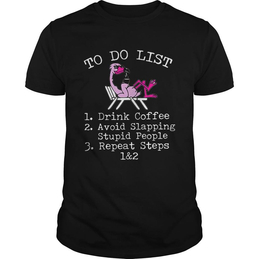 Interesting Flamingo To Do List Drink Coffee Avoid Slapping Stupid People Shirt 