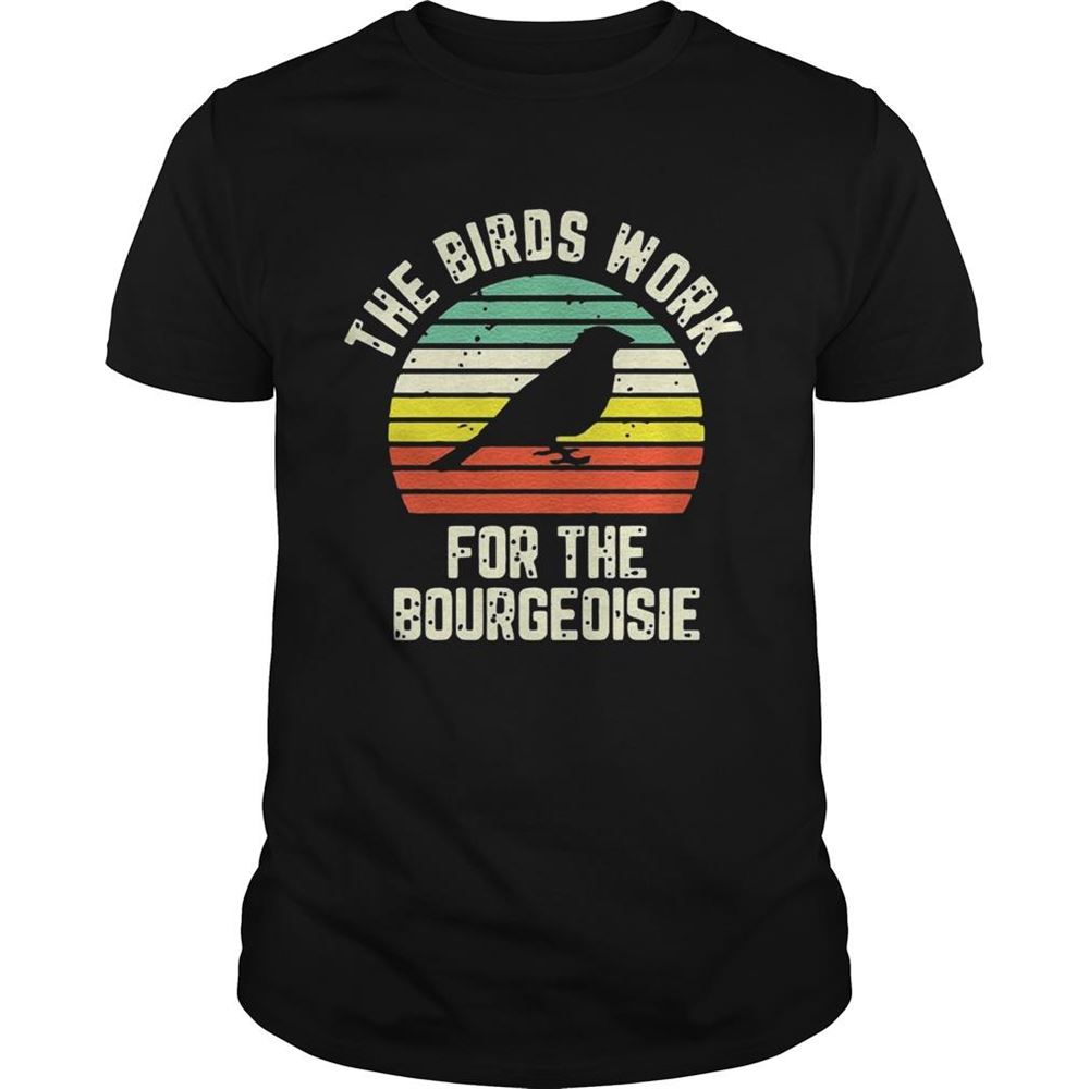 Promotions Funny The Birds Work For The Bourgeoisie Shirt 