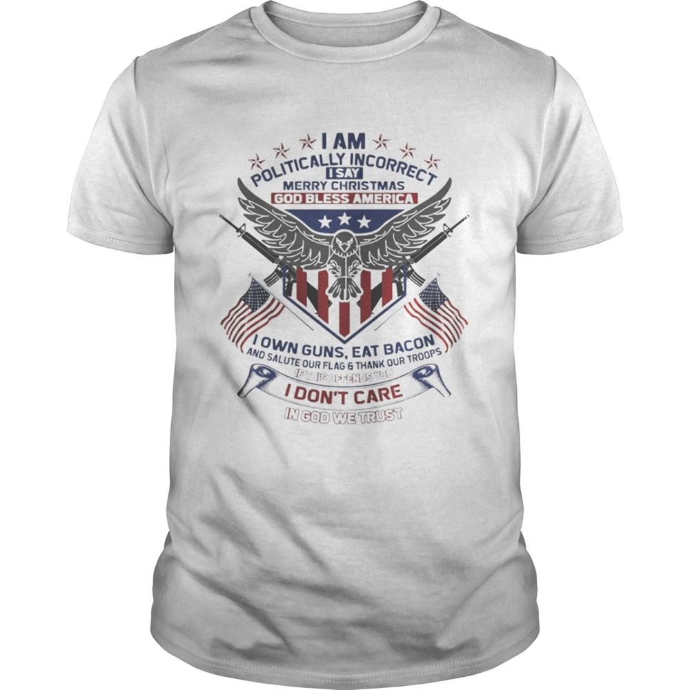 Limited Editon I Am Politically Incorrect I Say Merry Christmas God Bless America Shirt 