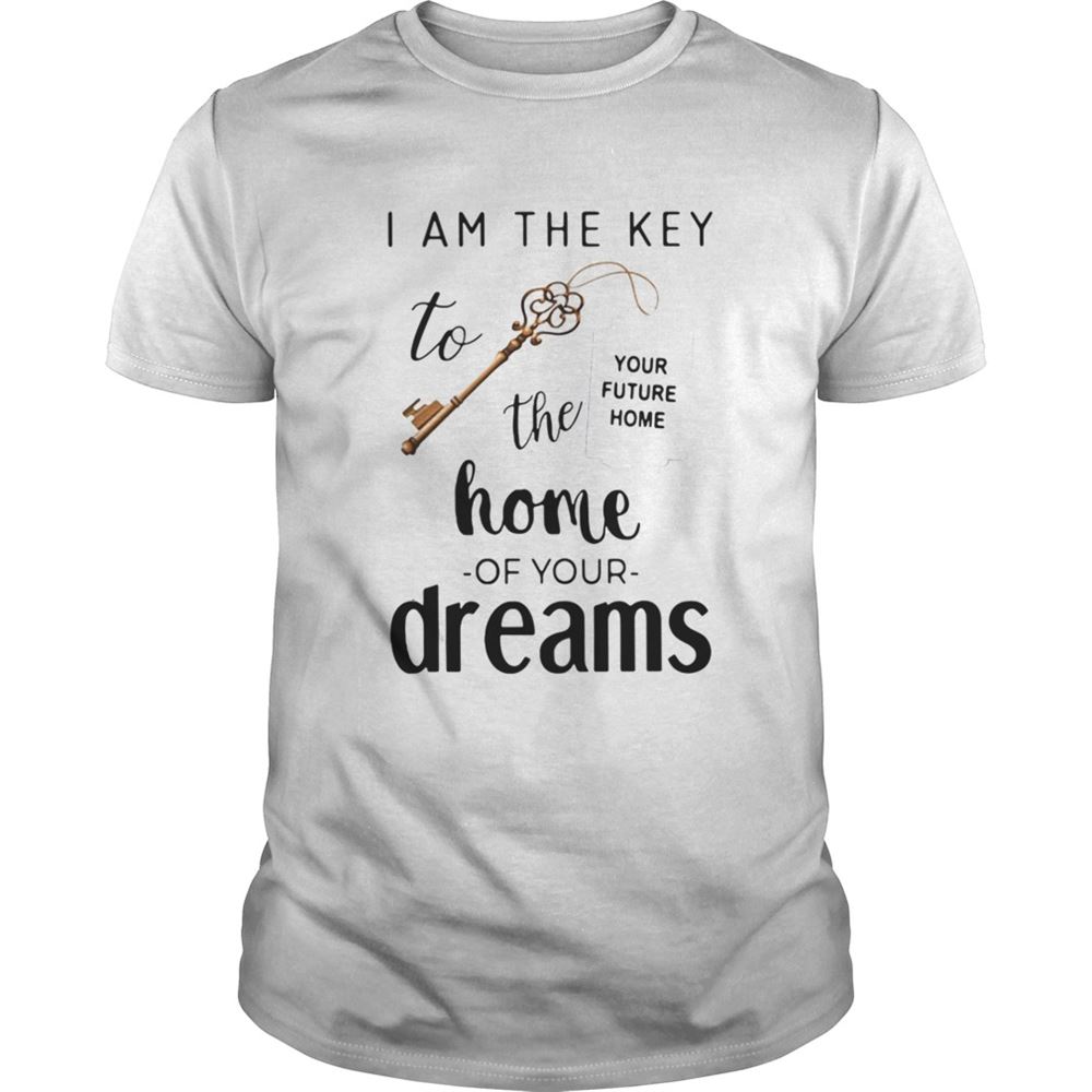 Limited Editon I Am The Key To The Home Of Your Dreams Tshirt 