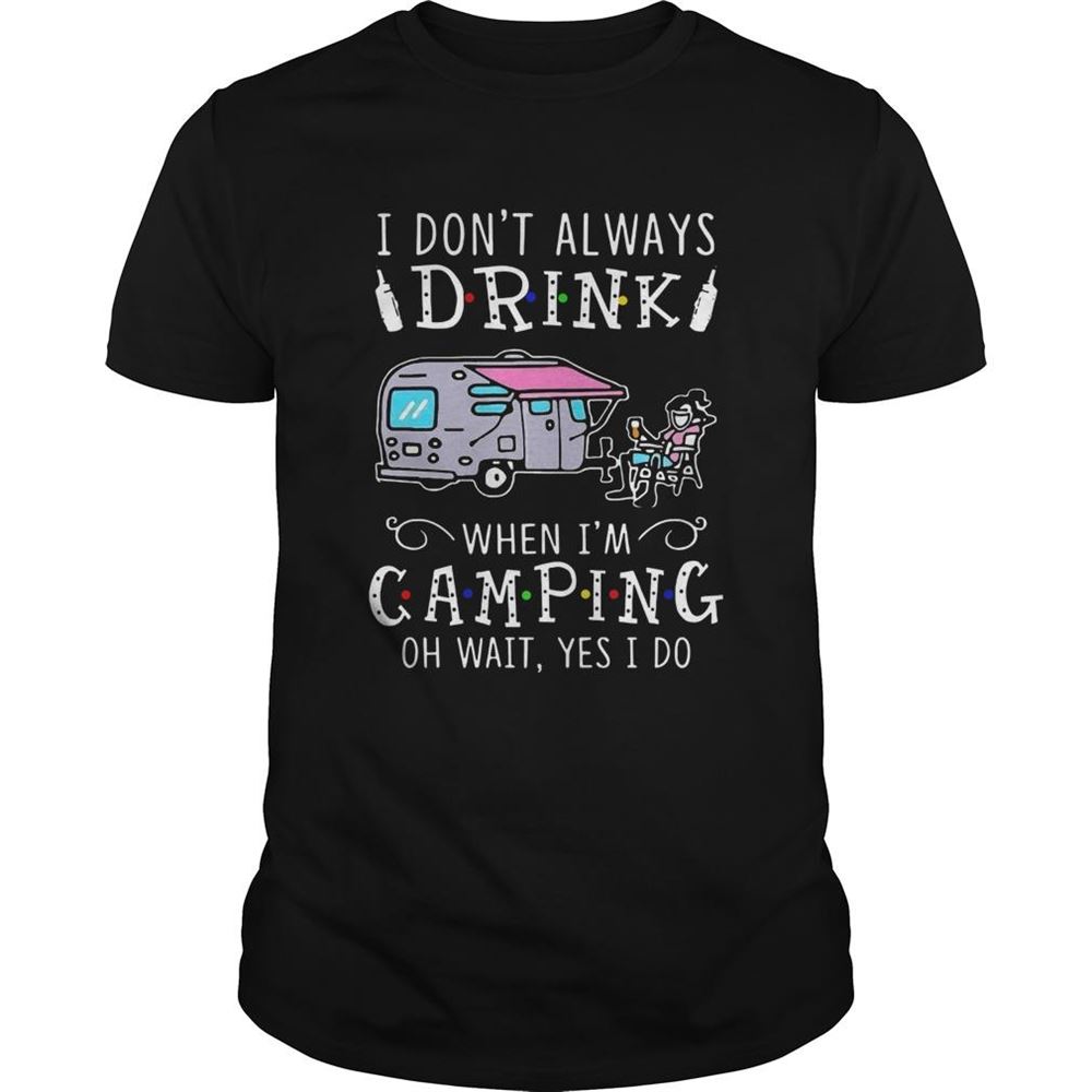 Happy I Dont Always Drink When Im Camping Oh Wait Yes I Do Shirt 