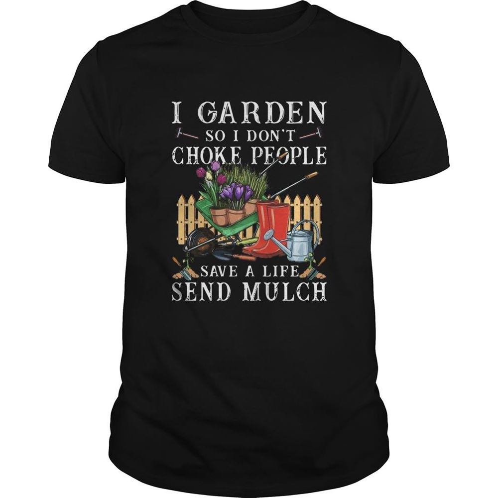 Best I Garden So I Dont Choke People Save A Life Send Mulch Shirt 