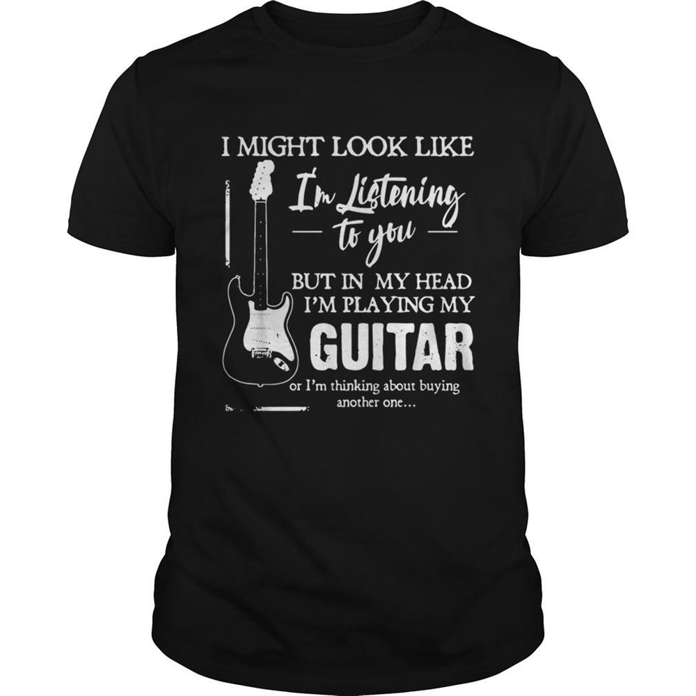 Happy I Might Look Like Im Listening To You But In My Head Im Playing My Guitar Shirt 
