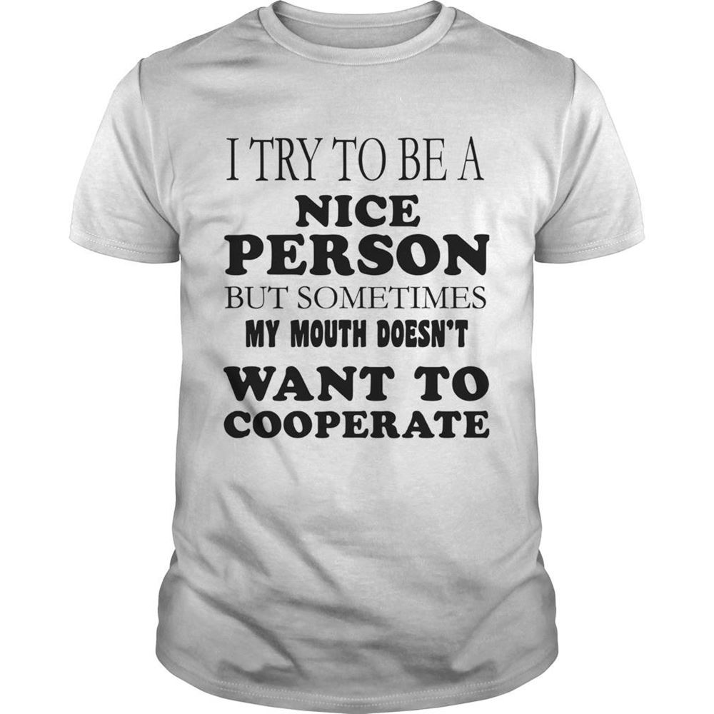 Limited Editon I Try To Be A Nice Person But Sometimes My Mouth Doesnt Want To Cooperate Shirt 