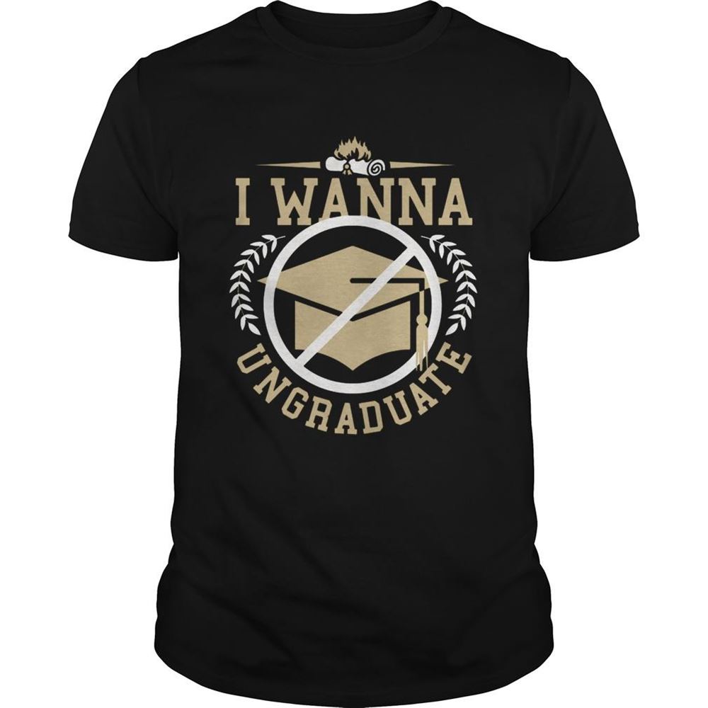 Gifts I Wanna Ungraduate Shirt 