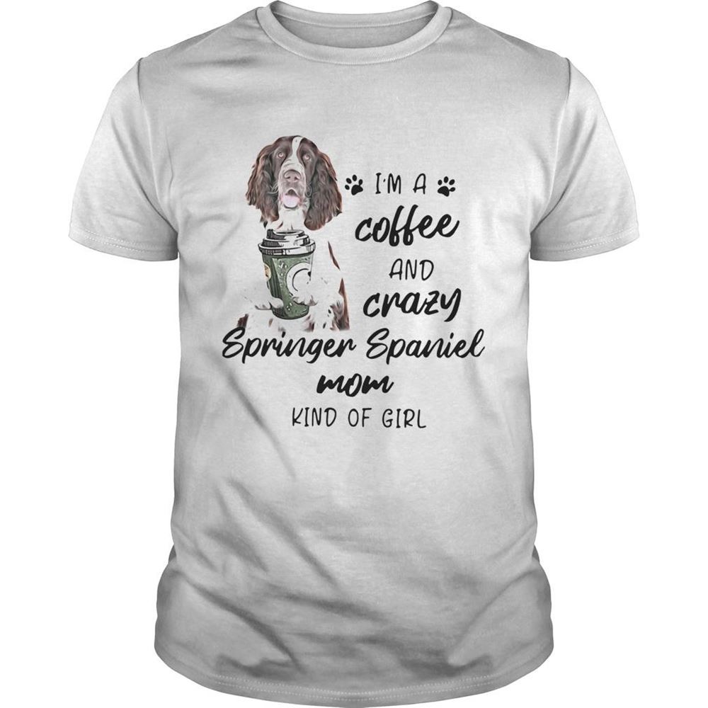 Special Im A Coffee And Crazy Springer Spaniel Mom Kind Of Girl Shirt 