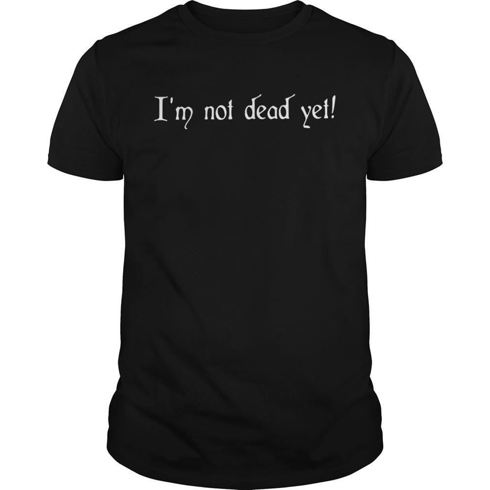 Interesting Im Not Dead Yet Shirt 