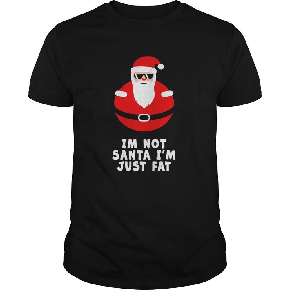 High Quality Im Not Santa Im Just Fat Shirt 