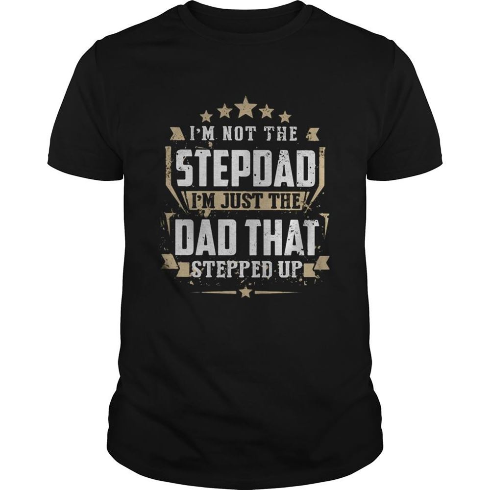 Gifts Im Not The Stepdad Im Just The Dad That Stepped Up Shirt 