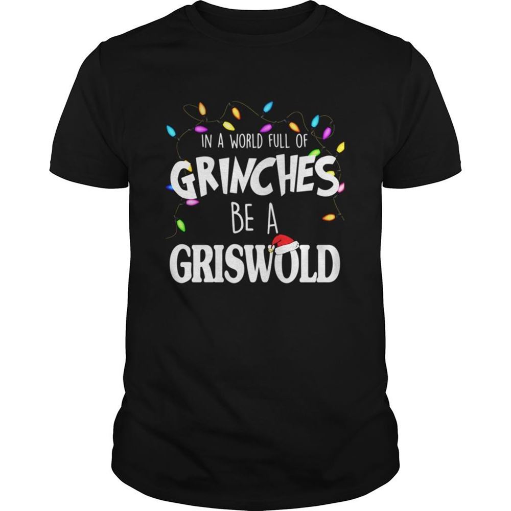 Special In A World Full Of Grinches Be A Griswold Christmas Vacation Shirt 