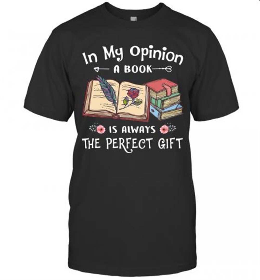 Happy In My Opinion A Book Is Always The Perfect Gift Flowers T-shirt 