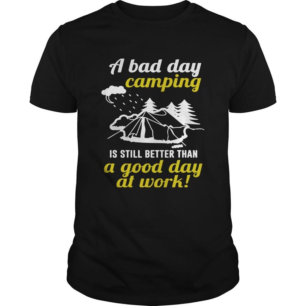 Limited Editon A Bad Day Camping Is Still Better Than A Good Day At Work Shirt 