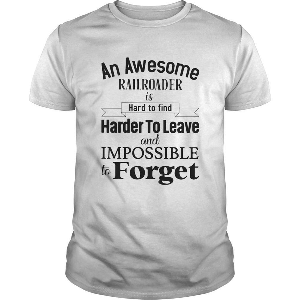 Amazing An Awesome Railroader Is Hard To Find Harder To Leave And Impossible To Forget Shirt 