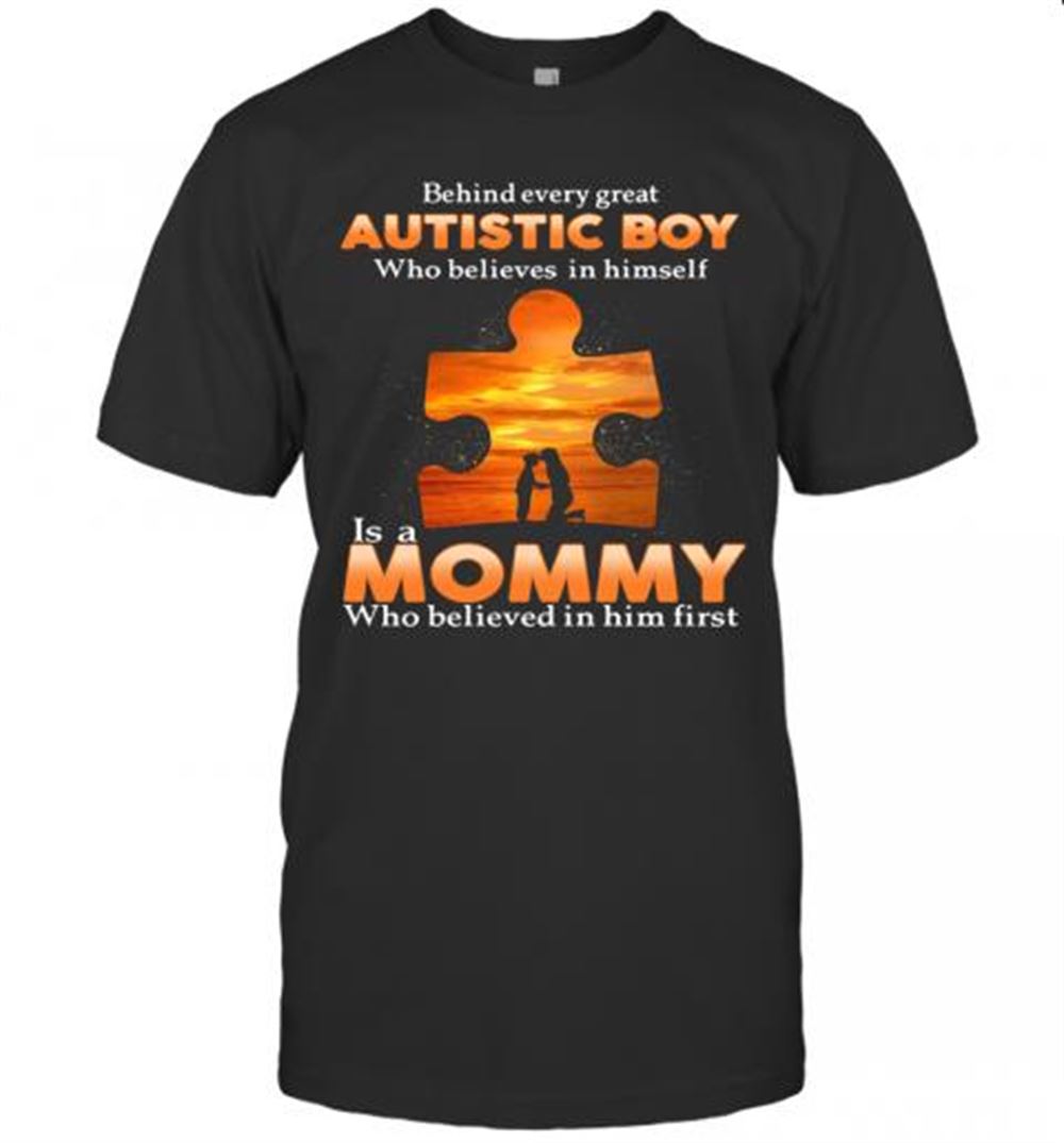Promotions Autism Behind Every Great Autistic Boy Who Believes In Himself Is A Mommy Who Believed In Him First T-shirt 