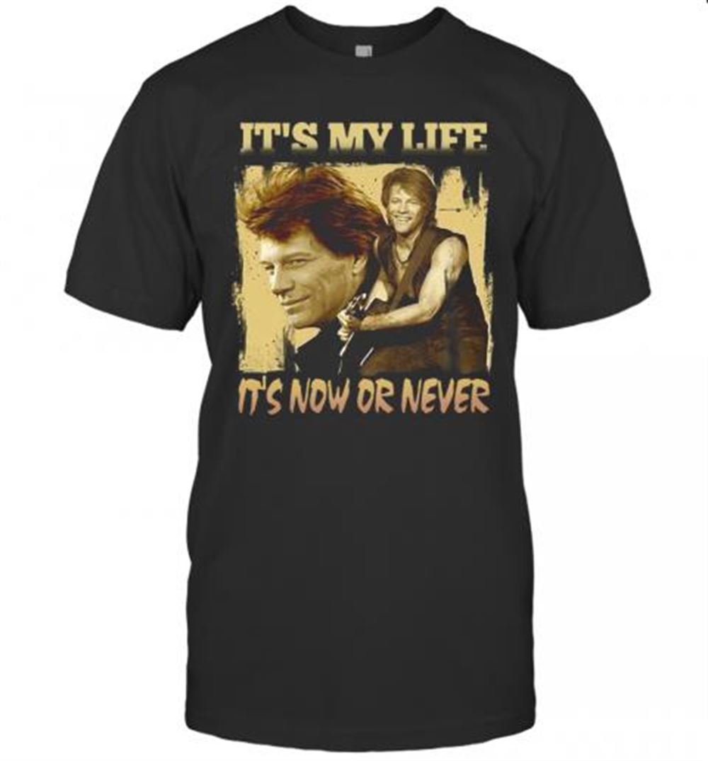 Best Bon Jovi It's My Life It's Now Or Never T-shirt 