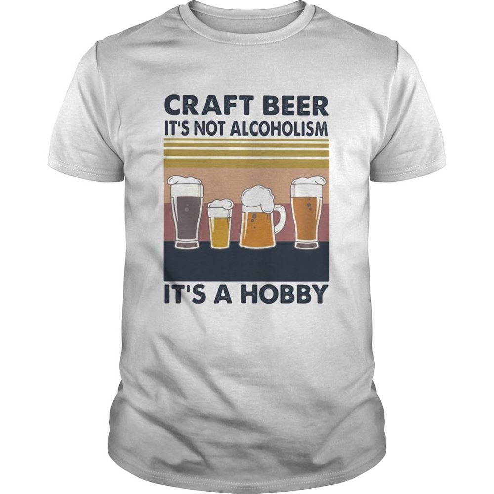 Limited Editon Craft Beer Its Not Alcoholism Its A Hobby Vintage Retro Shirt 