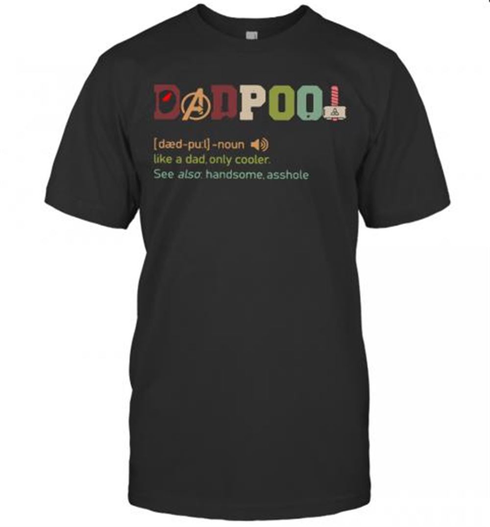 Amazing Dadpool Like A Dad Only Cooler See Also Handsome Asshole T-shirt 