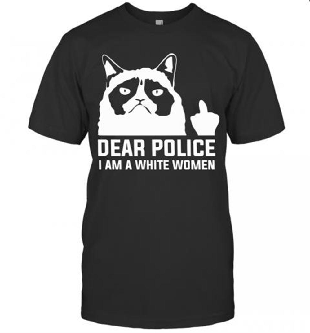 Limited Editon Dear Police I Am A White Women T-shirt 