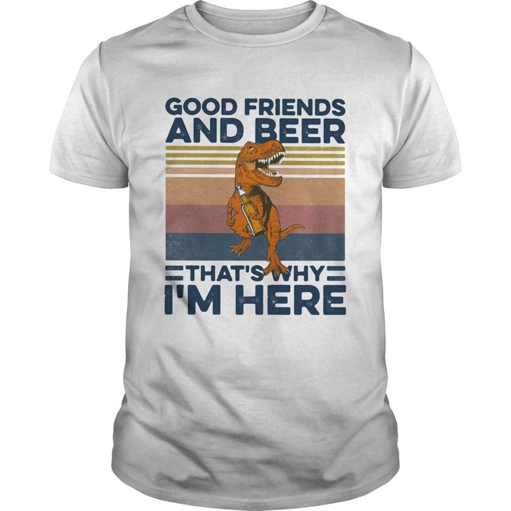 Amazing Dinosaur Good Friends And Beer Thats Why Im Here Vintage Retro Shirt 