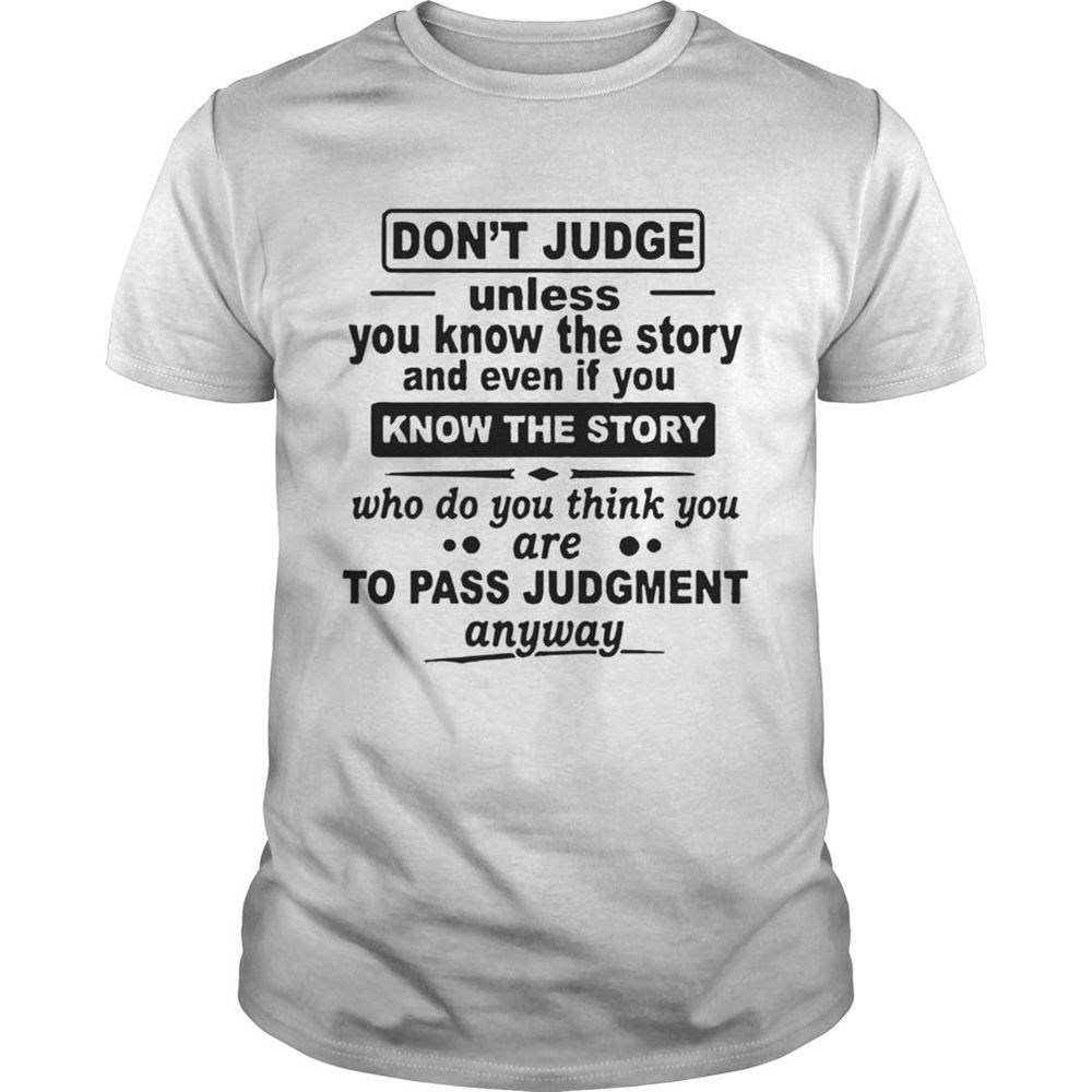 High Quality Dont Judge Unless You Know The Story And Even If You Know The Story Shirt 
