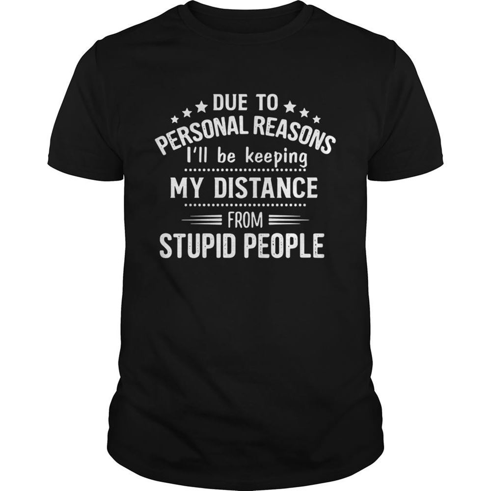 Amazing Due To Personal Reasons Ill Be Keeping My Distance From Stupid People Shirt 