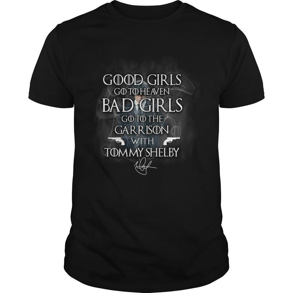 Best Good Girls Go To Heaven Bad Girls Go To The Garrison With Tommy Shelby Shirt 