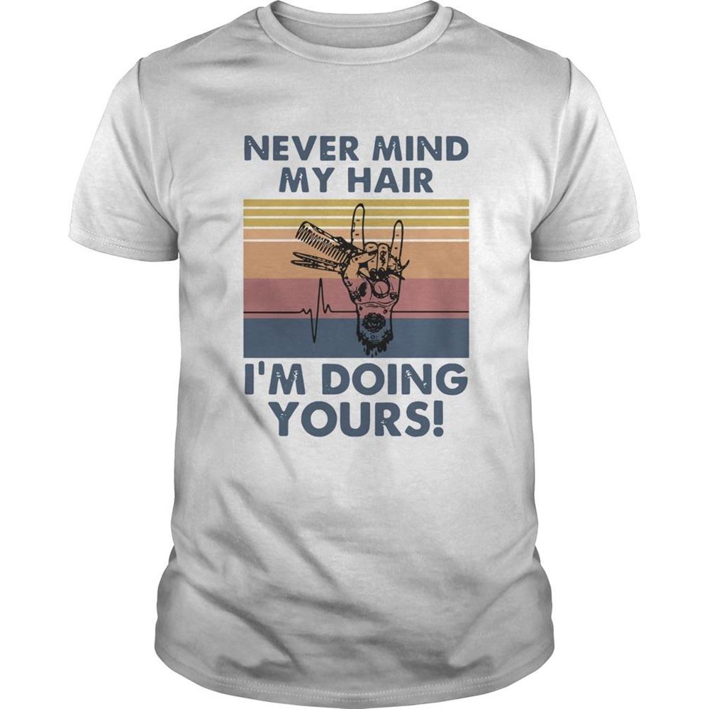 Promotions Hairdresser Never Mind My Hair Im Doing Yours Vintage Shirt 