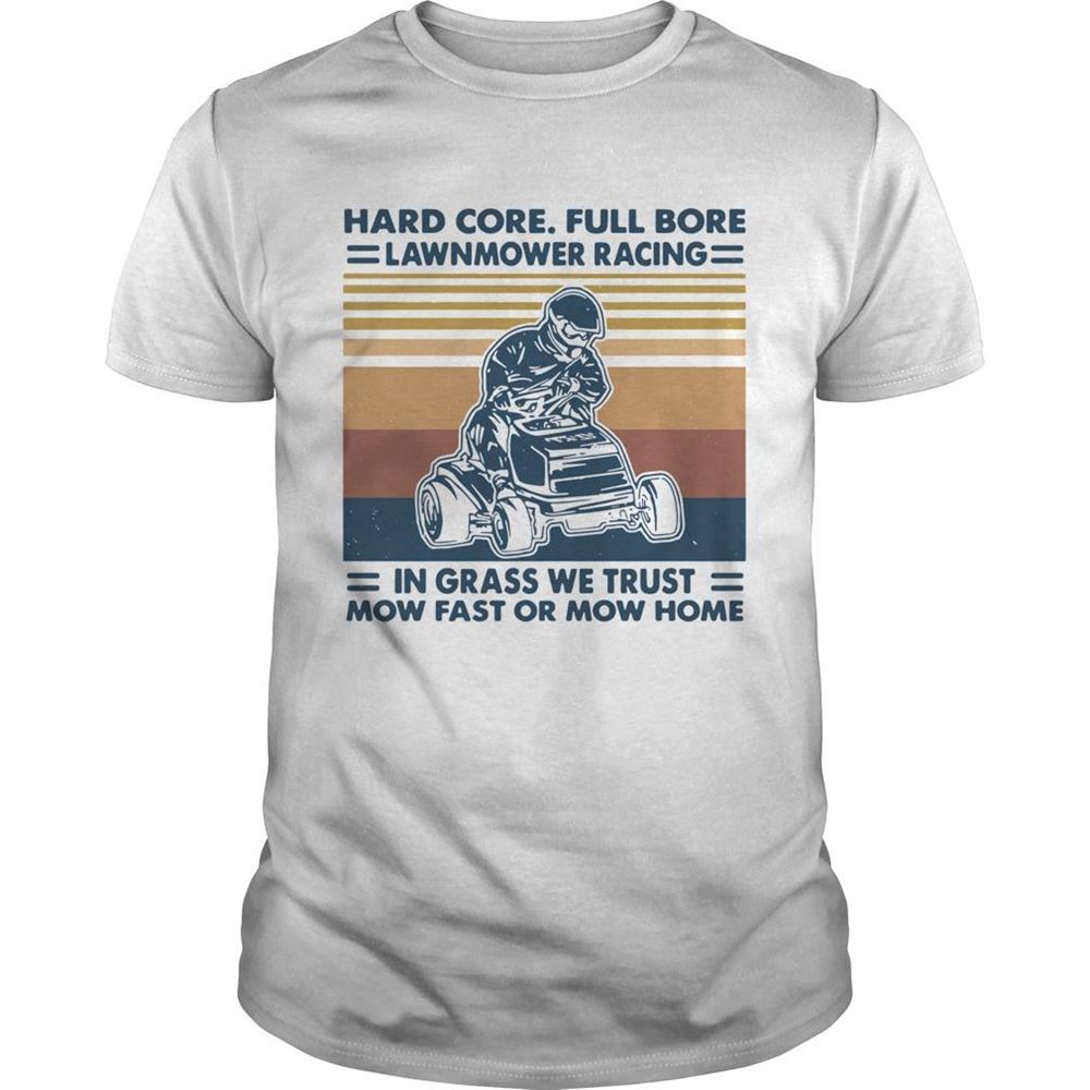 Promotions Hard Core Full Bore Lawnmower Racing In Grass We Trust Mow Fast Or Mow Home Vintage Shirt 