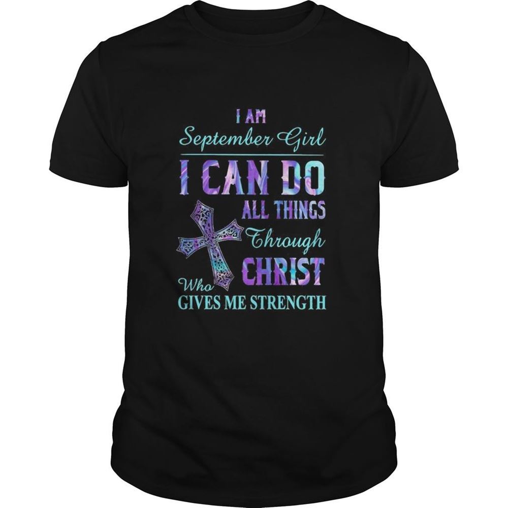 High Quality I Am September Girl I Can Do All Things Through Christ Who Gives Me Strength Shirt 