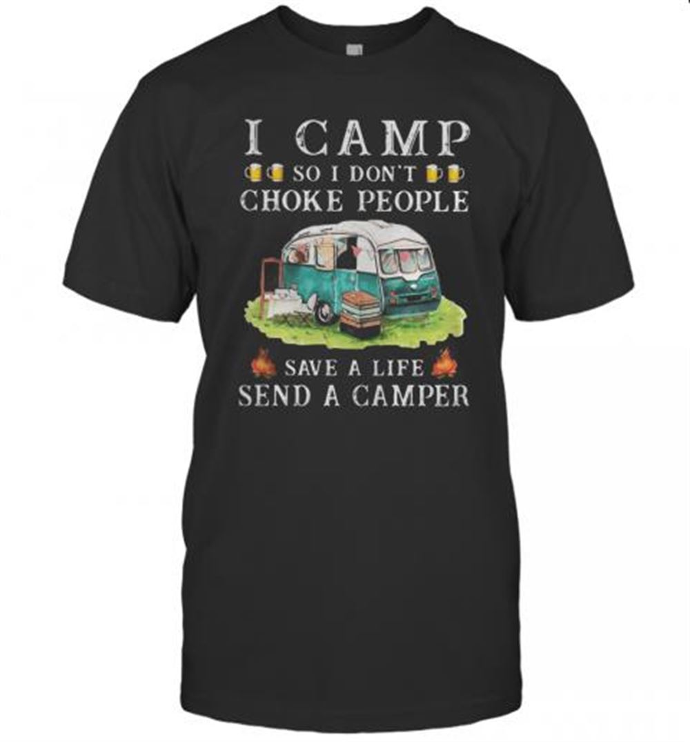 Attractive I Camp So I Don't Choke People Save A Life Send A Camper T-shirt 