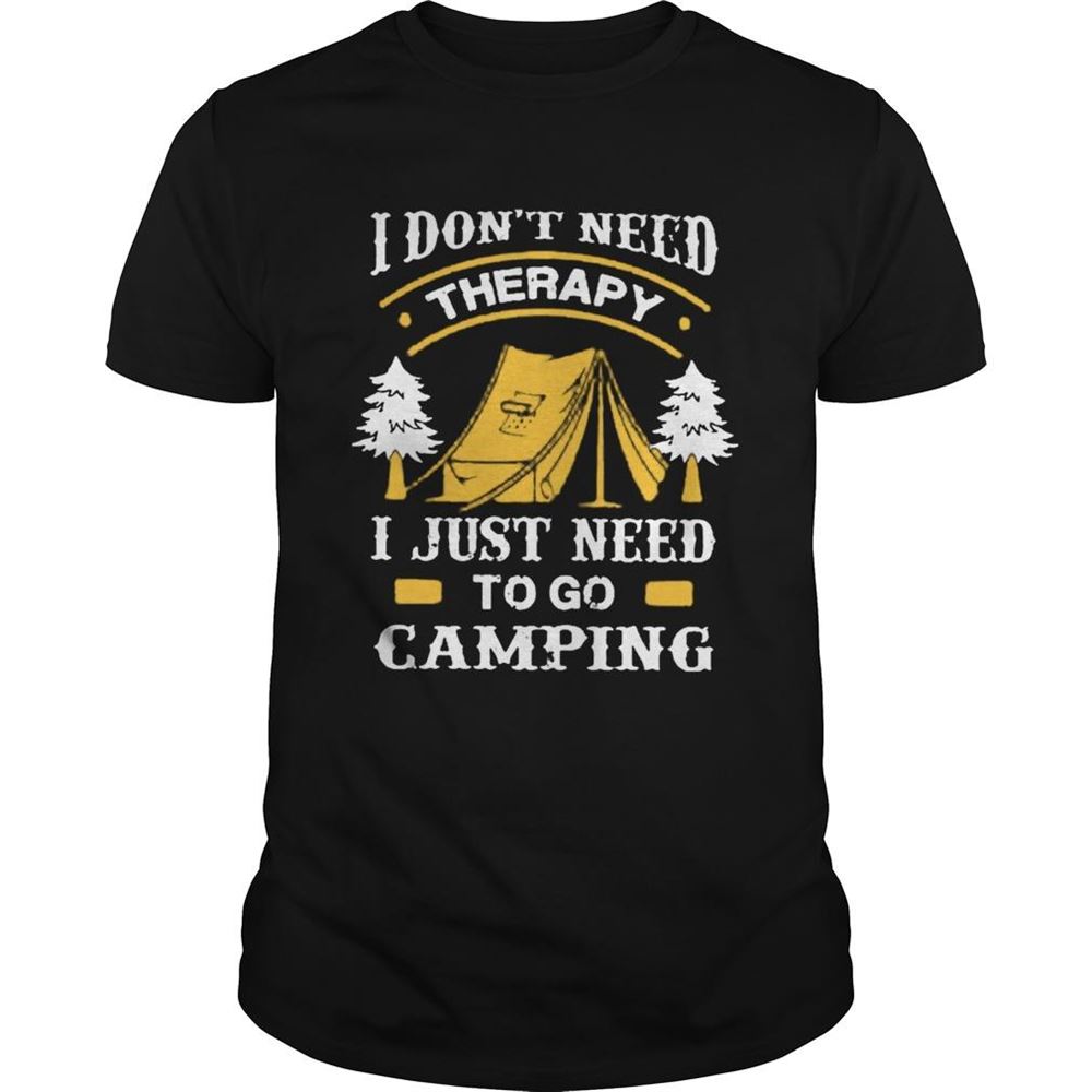 Special I Dont Need Therapy I Just Need To Go Camping Shirt 