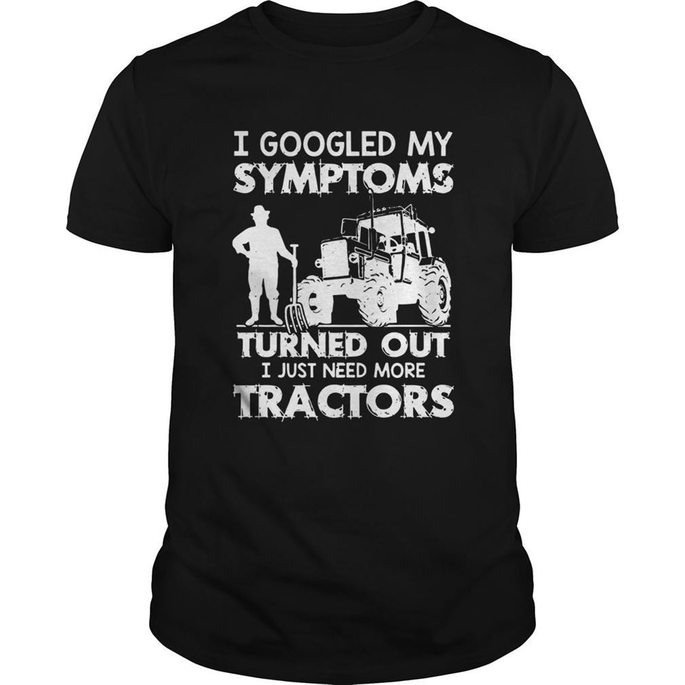 Interesting I Googled My Symptoms Turns Out I Just Need More Tractors Shirt 