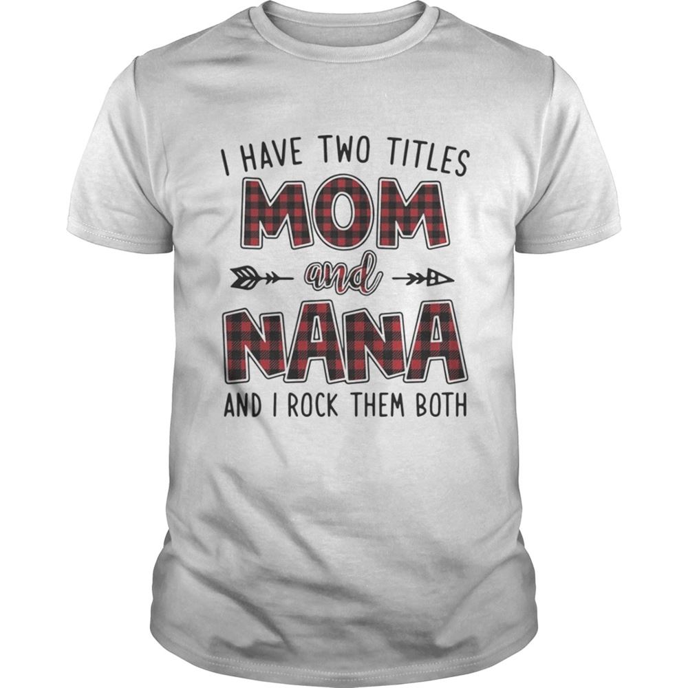 Limited Editon I Have Two Titles Mom And Nana And I Rock Them Both Shirt 