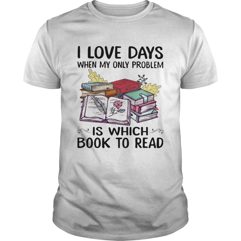 Promotions I Love Days When My Only Problem Is Which Book To Read Shirt 