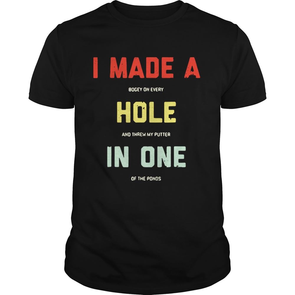 Best I Made A Bogey On Every Hole And Threw My Putter In One Of The Ponds Shirt 