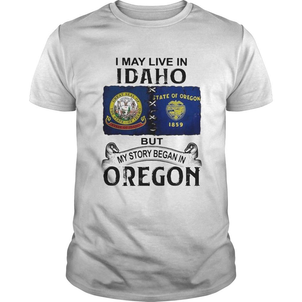 Promotions I May Live In Idaho But My Story Began In Oregon Shirt 