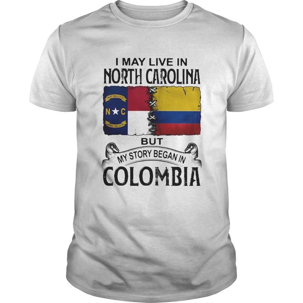 Limited Editon I May Live In North Carolina But My Story Began In Colombia Shirt 