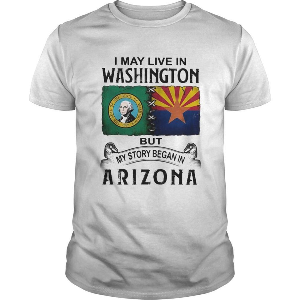 High Quality I May Live In Washington But My Story Began In Arizona Shirt 