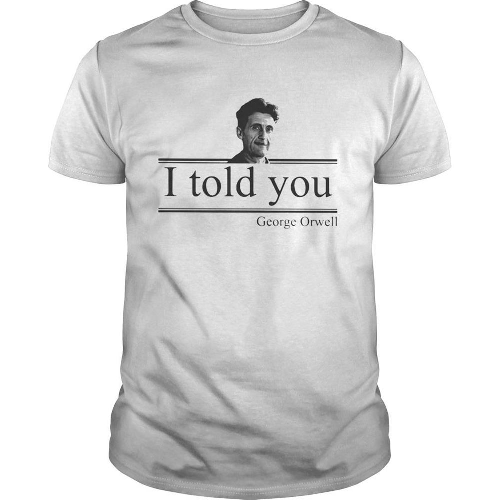 Attractive I Told You George Orwell Shirt 